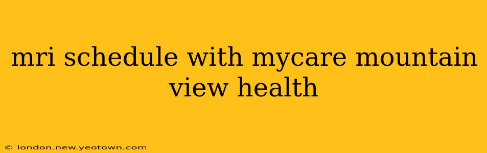 mri schedule with mycare mountain view health