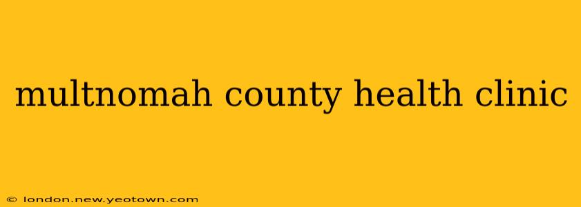 multnomah county health clinic