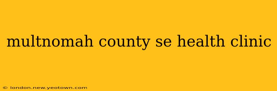 multnomah county se health clinic