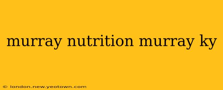 murray nutrition murray ky