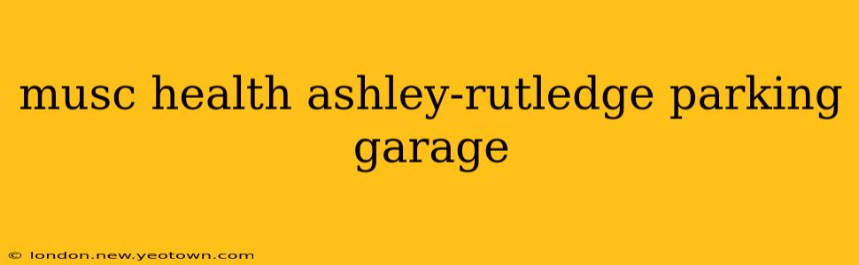 musc health ashley-rutledge parking garage