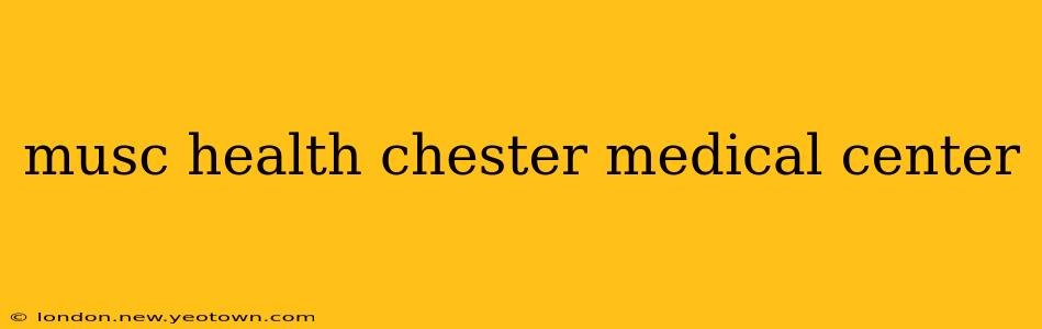 musc health chester medical center