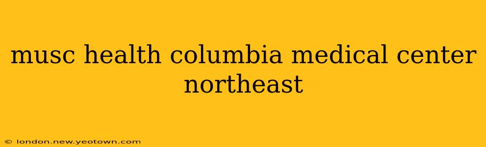 musc health columbia medical center northeast
