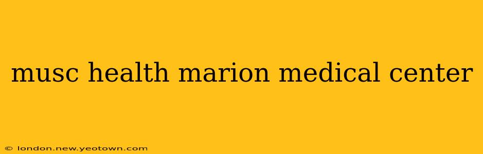 musc health marion medical center