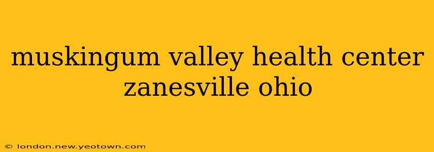 muskingum valley health center zanesville ohio