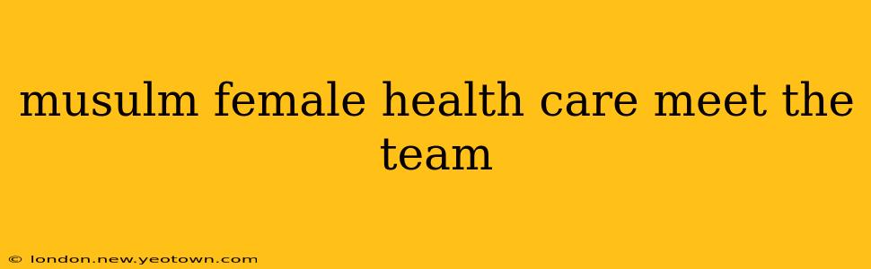 musulm female health care meet the team