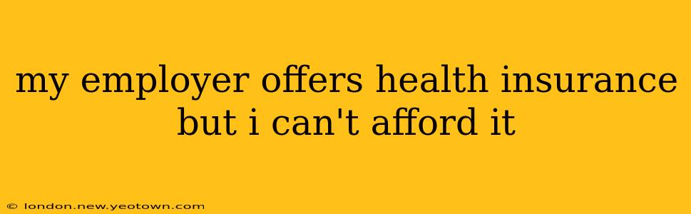 my employer offers health insurance but i can't afford it