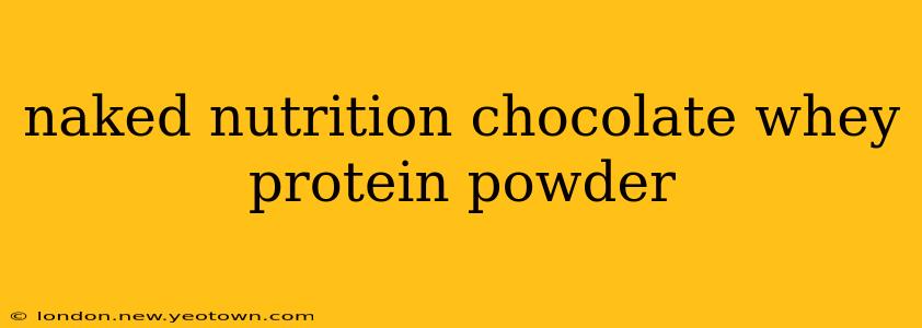 naked nutrition chocolate whey protein powder