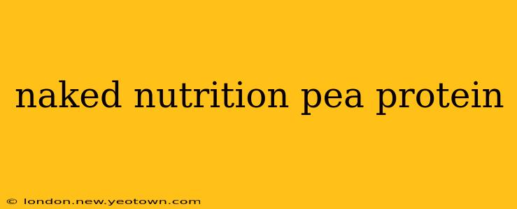 naked nutrition pea protein