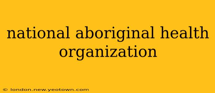 national aboriginal health organization