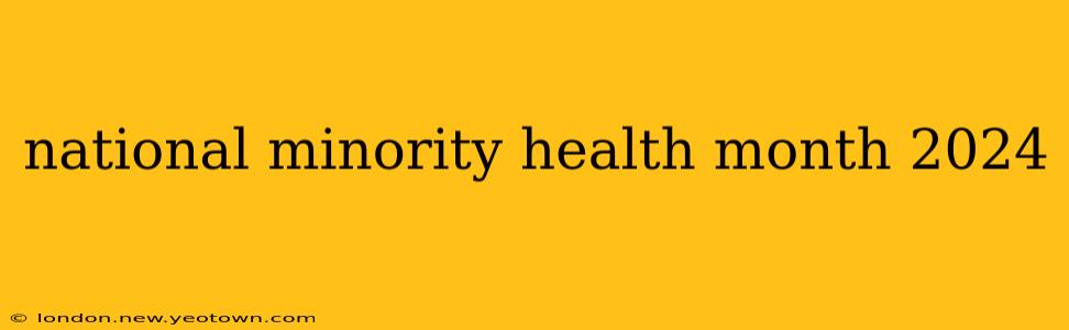 national minority health month 2024