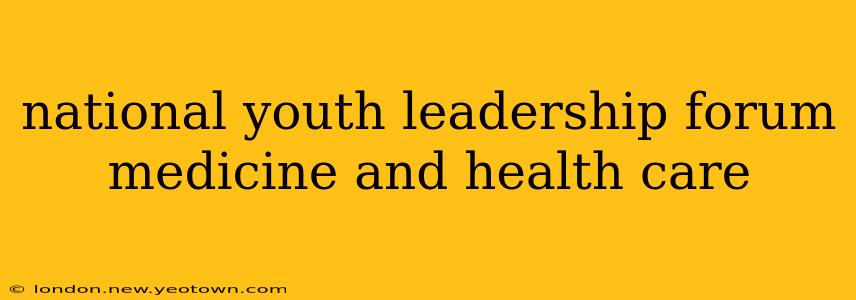 national youth leadership forum medicine and health care