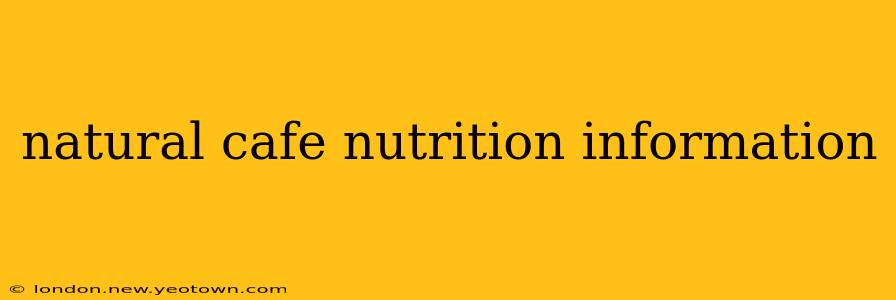 natural cafe nutrition information
