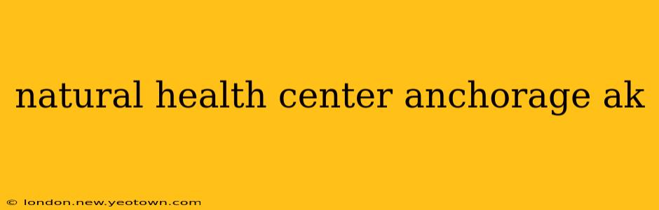 natural health center anchorage ak