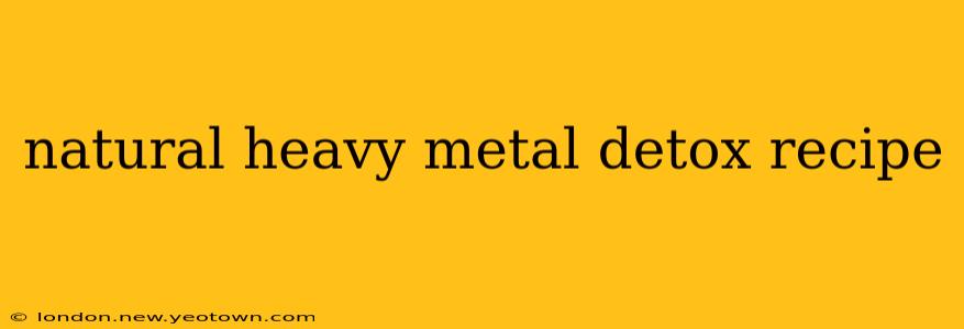 natural heavy metal detox recipe
