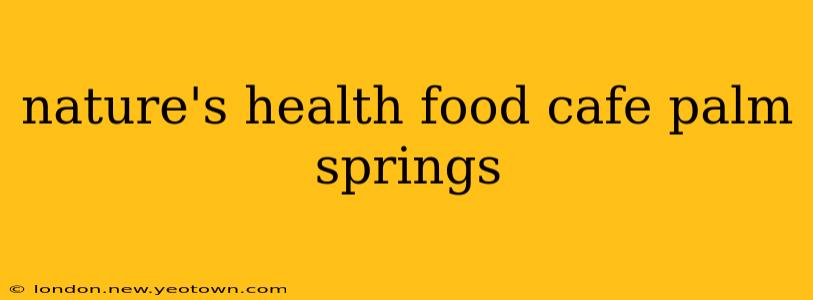 nature's health food cafe palm springs
