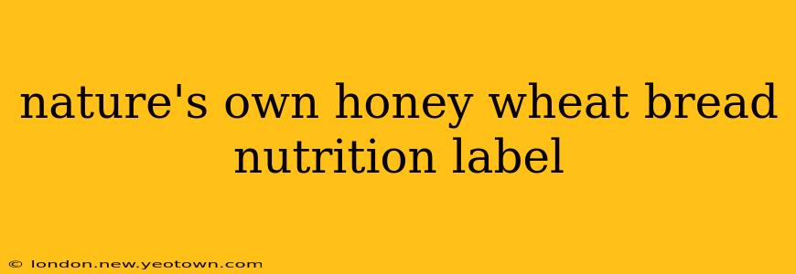 nature's own honey wheat bread nutrition label
