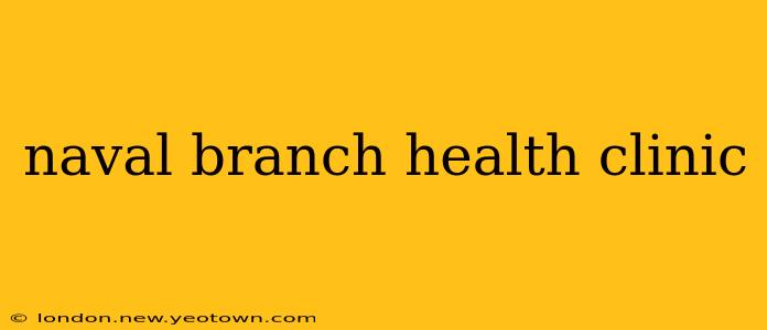 naval branch health clinic