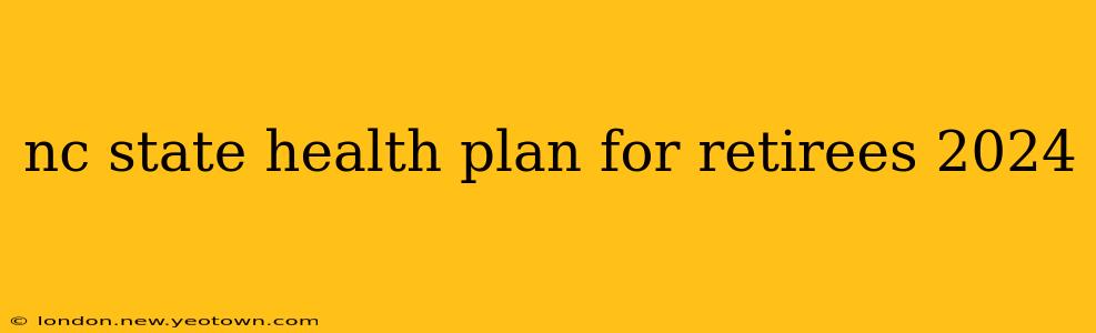 nc state health plan for retirees 2024