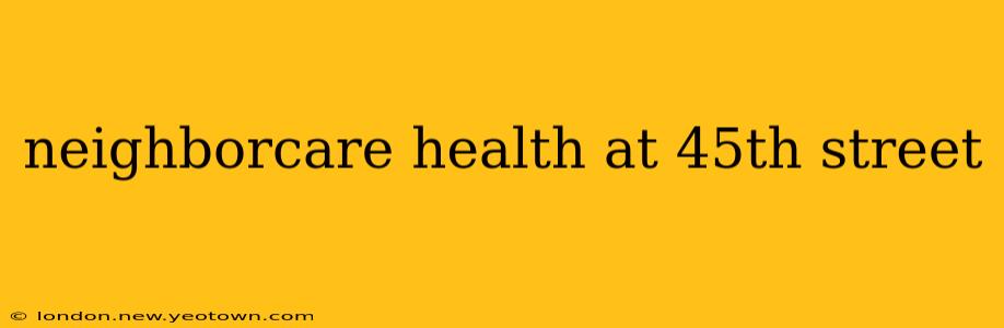 neighborcare health at 45th street
