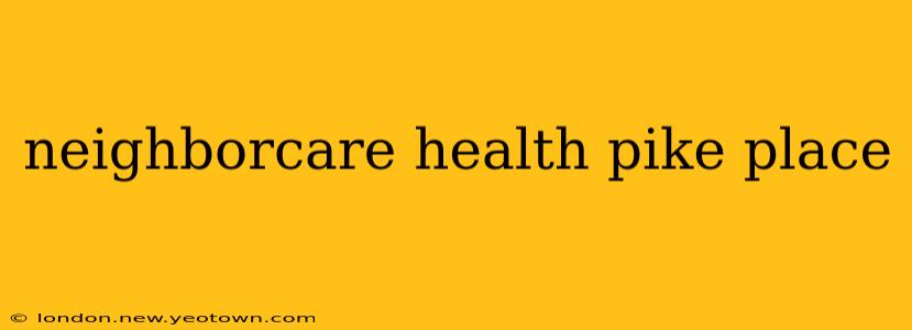 neighborcare health pike place
