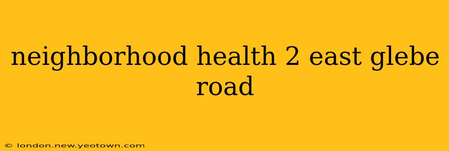 neighborhood health 2 east glebe road