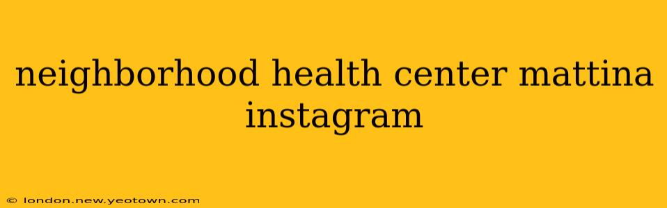 neighborhood health center mattina instagram