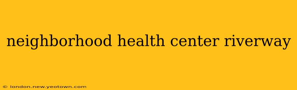 neighborhood health center riverway