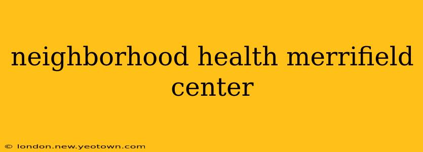 neighborhood health merrifield center