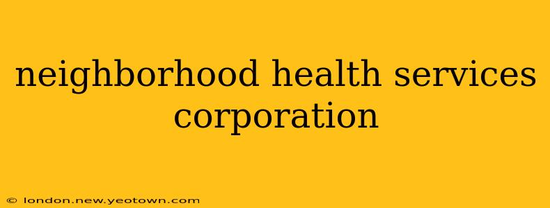 neighborhood health services corporation