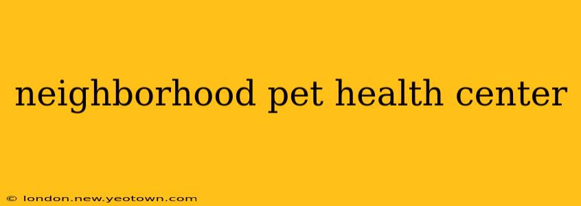 neighborhood pet health center