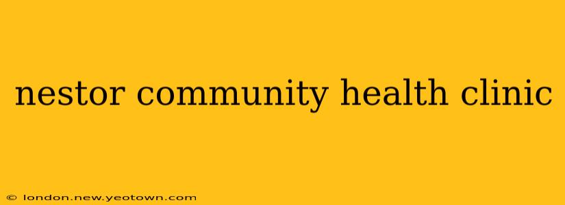 nestor community health clinic