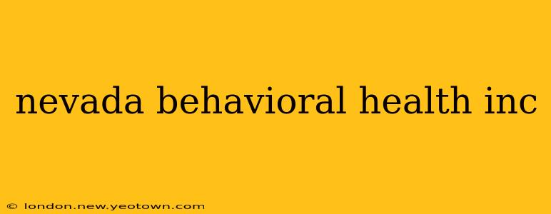 nevada behavioral health inc