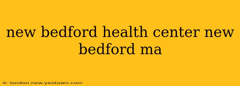 new bedford health center new bedford ma
