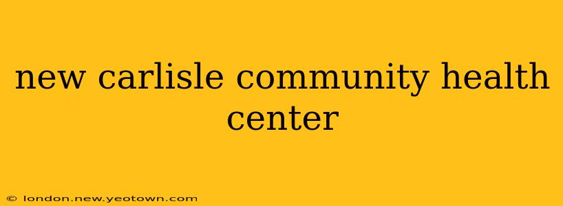 new carlisle community health center