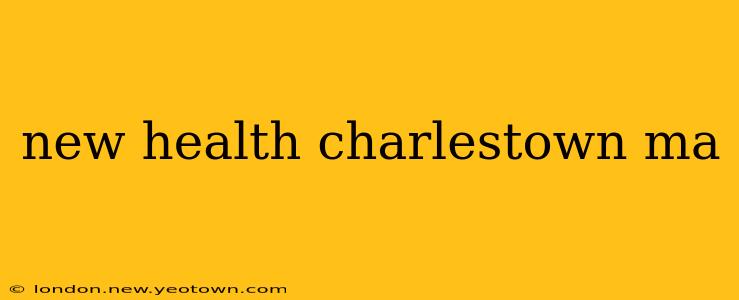new health charlestown ma