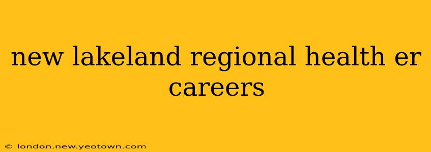 new lakeland regional health er careers