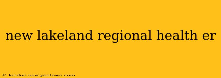 new lakeland regional health er