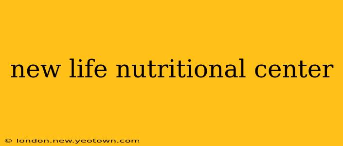 new life nutritional center