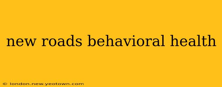 new roads behavioral health