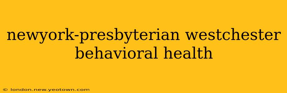 newyork-presbyterian westchester behavioral health