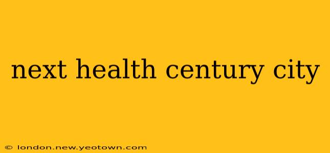 next health century city
