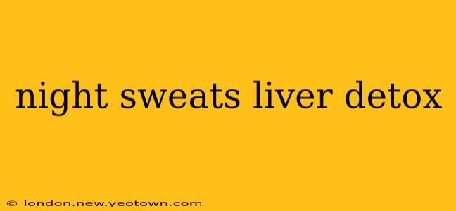 night sweats liver detox