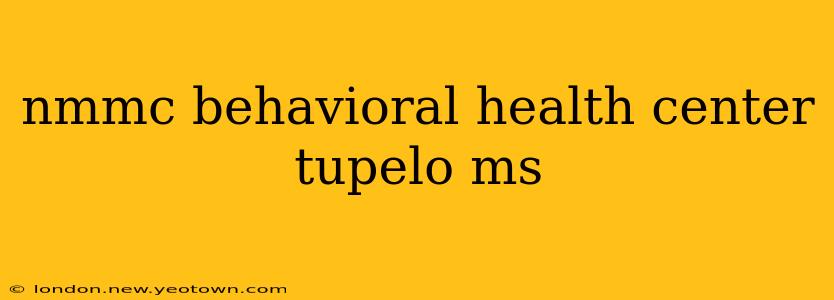 nmmc behavioral health center tupelo ms