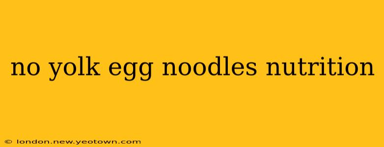 no yolk egg noodles nutrition