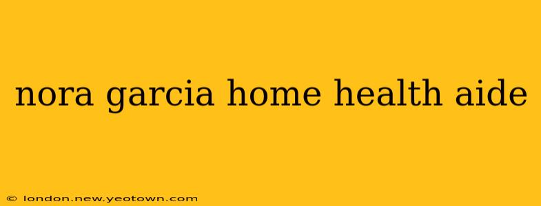nora garcia home health aide