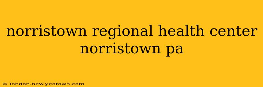norristown regional health center norristown pa