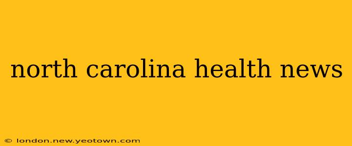 north carolina health news