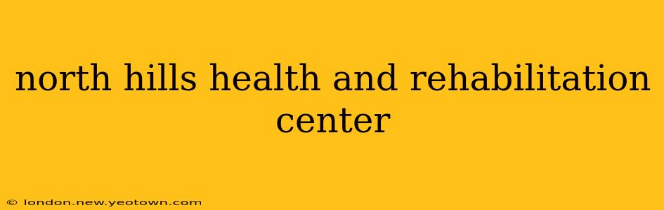 north hills health and rehabilitation center