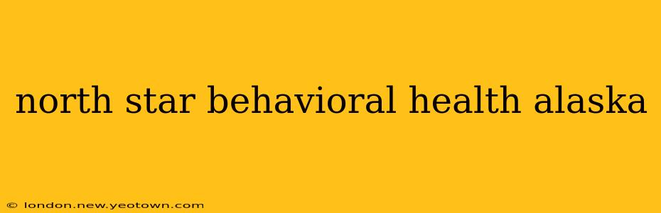north star behavioral health alaska